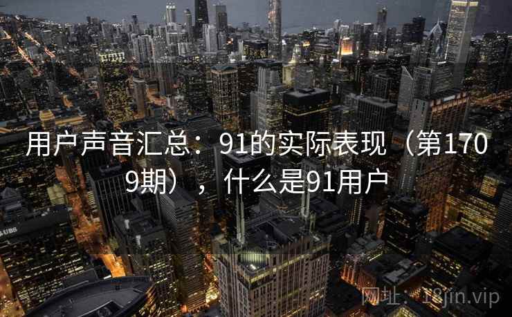 用户声音汇总：91的实际表现（第1709期），什么是91用户