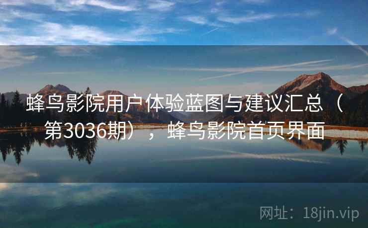 蜂鸟影院用户体验蓝图与建议汇总（第3036期），蜂鸟影院首页界面