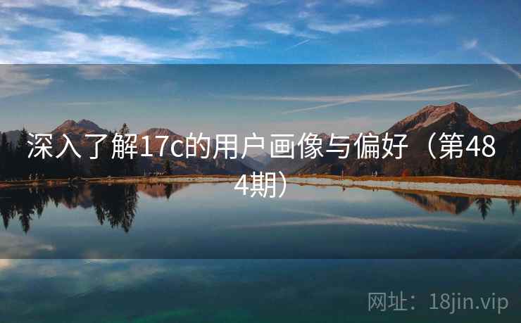 深入了解17c的用户画像与偏好（第484期）