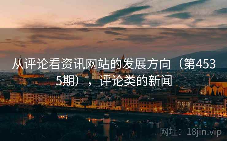 从评论看资讯网站的发展方向（第4535期），评论类的新闻