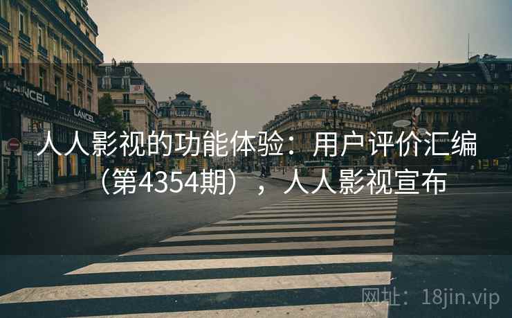 人人影视的功能体验：用户评价汇编（第4354期），人人影视宣布